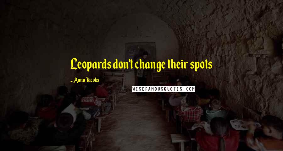 Anna Jacobs Quotes: Leopards don't change their spots