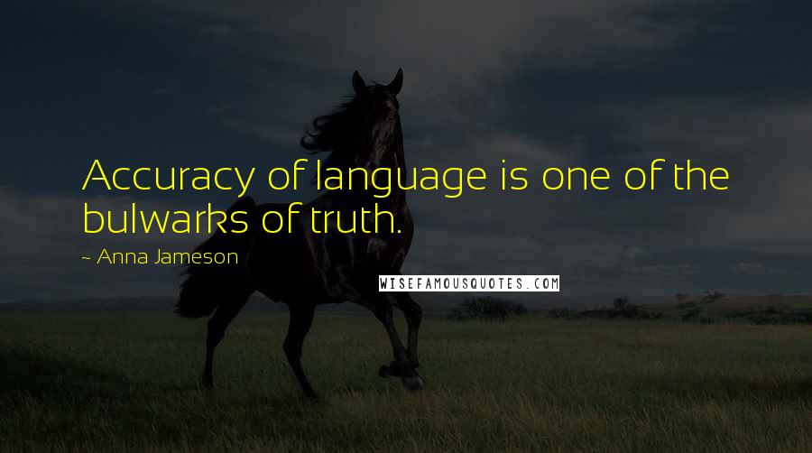 Anna Jameson Quotes: Accuracy of language is one of the bulwarks of truth.