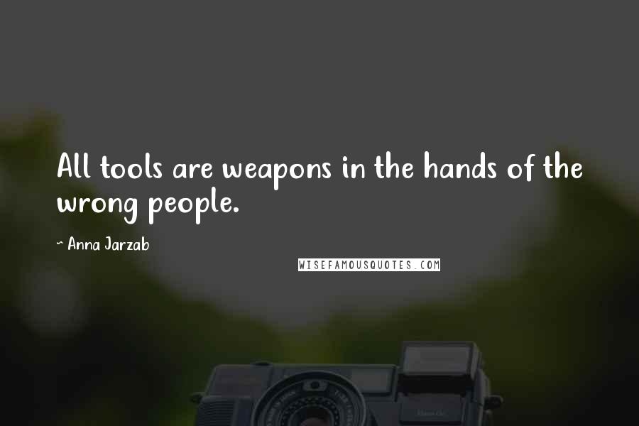 Anna Jarzab Quotes: All tools are weapons in the hands of the wrong people.