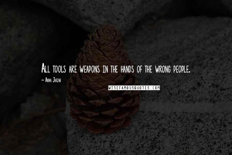 Anna Jarzab Quotes: All tools are weapons in the hands of the wrong people.