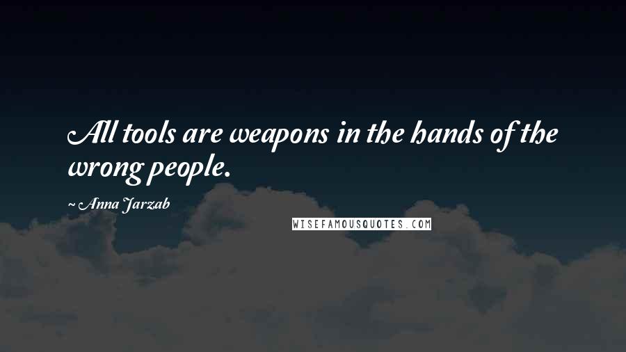Anna Jarzab Quotes: All tools are weapons in the hands of the wrong people.
