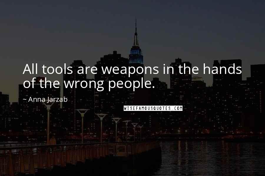 Anna Jarzab Quotes: All tools are weapons in the hands of the wrong people.