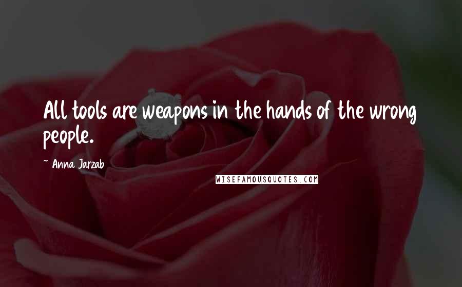 Anna Jarzab Quotes: All tools are weapons in the hands of the wrong people.