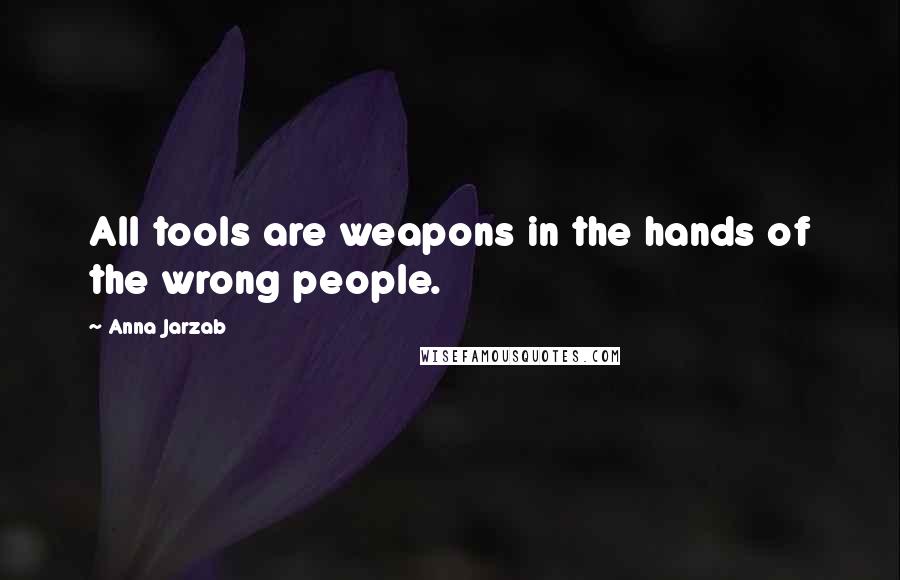 Anna Jarzab Quotes: All tools are weapons in the hands of the wrong people.