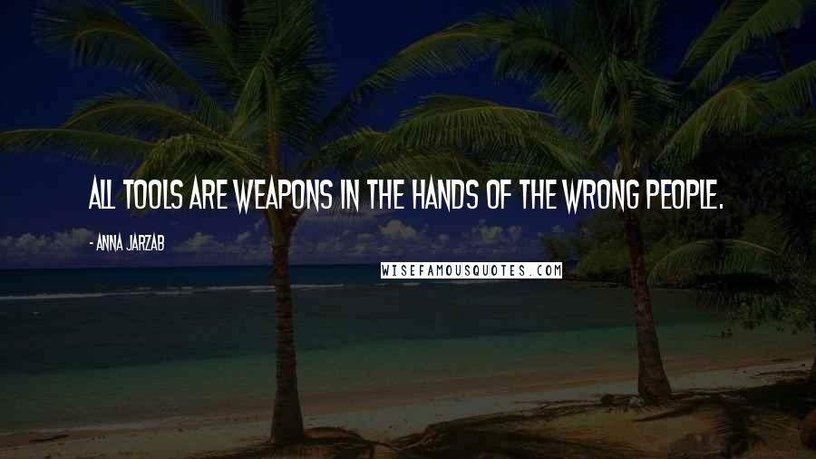 Anna Jarzab Quotes: All tools are weapons in the hands of the wrong people.