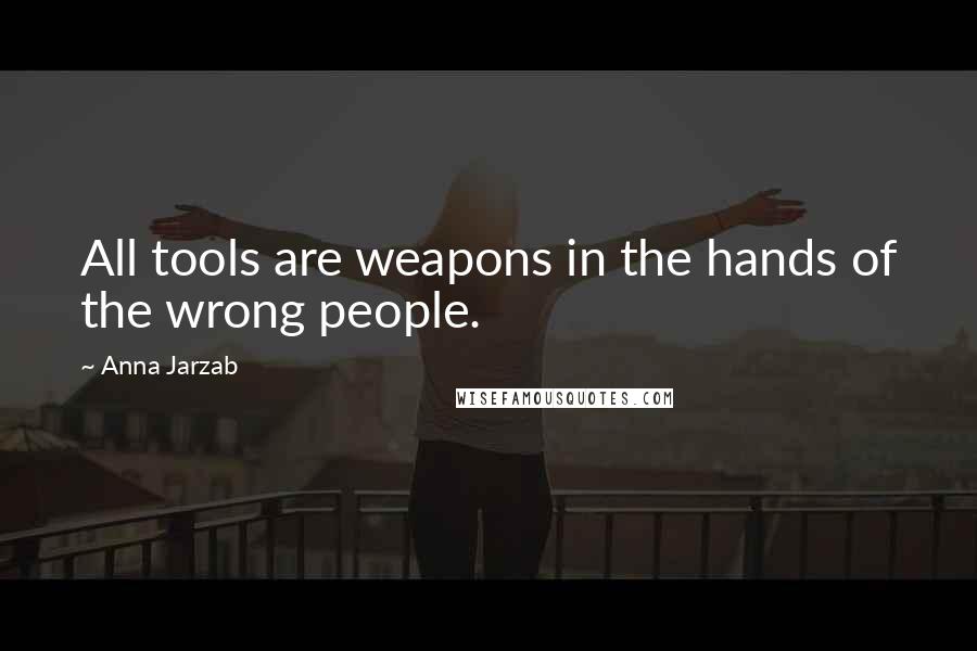 Anna Jarzab Quotes: All tools are weapons in the hands of the wrong people.