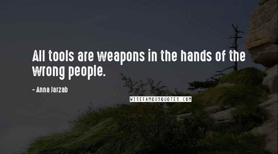 Anna Jarzab Quotes: All tools are weapons in the hands of the wrong people.