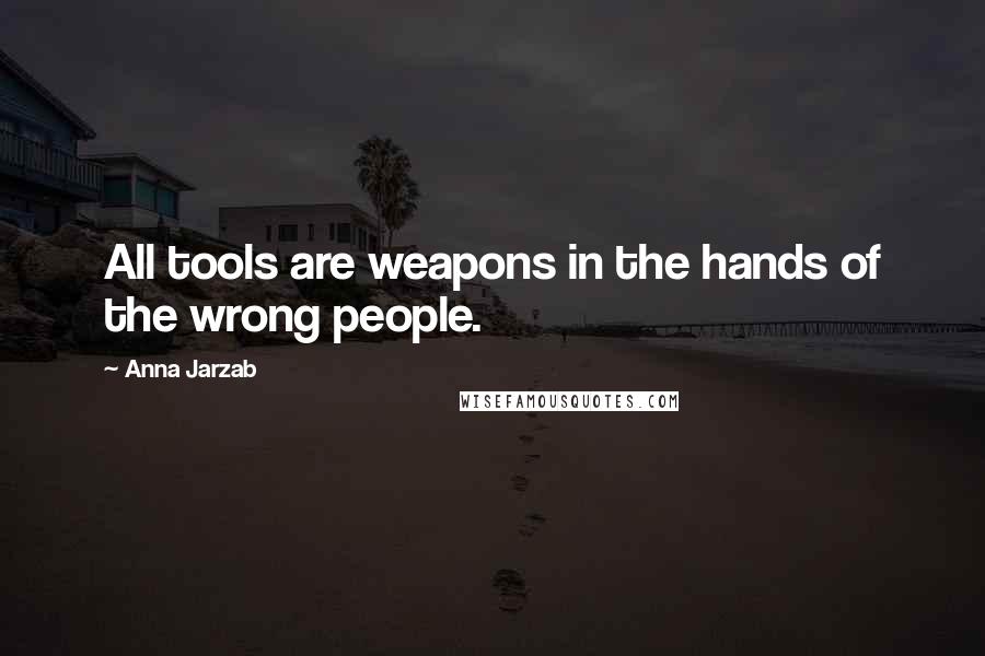 Anna Jarzab Quotes: All tools are weapons in the hands of the wrong people.