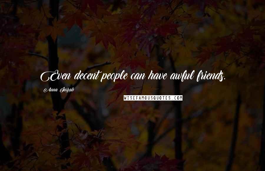 Anna Jarzab Quotes: Even decent people can have awful friends.