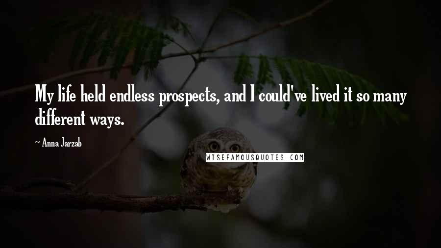 Anna Jarzab Quotes: My life held endless prospects, and I could've lived it so many different ways.