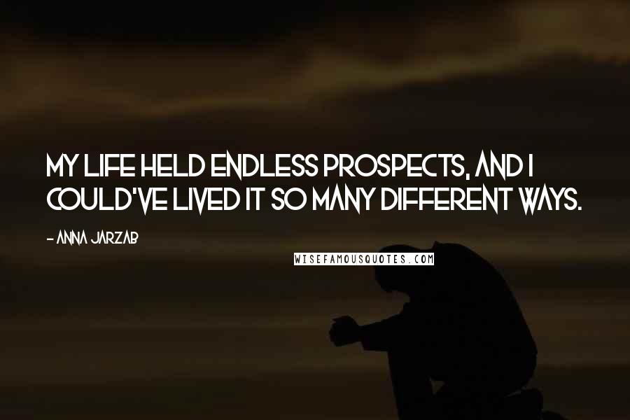 Anna Jarzab Quotes: My life held endless prospects, and I could've lived it so many different ways.