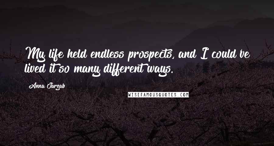 Anna Jarzab Quotes: My life held endless prospects, and I could've lived it so many different ways.