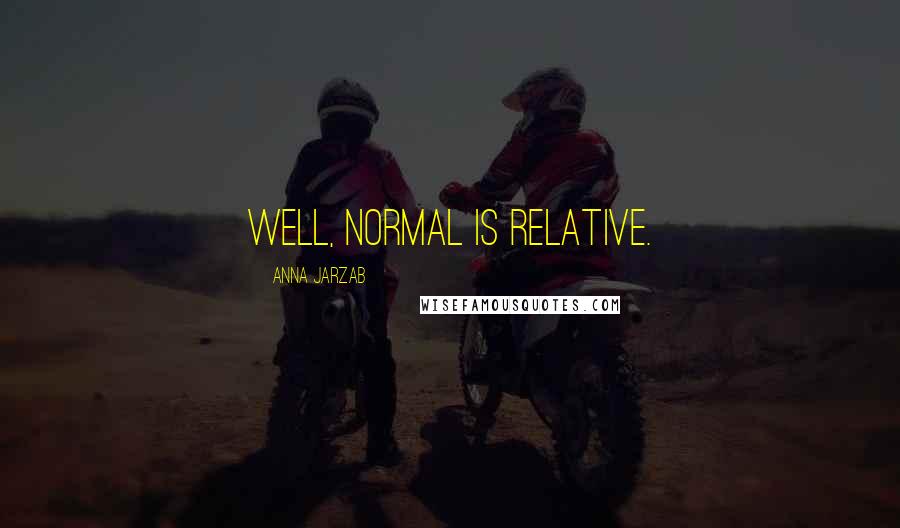 Anna Jarzab Quotes: Well, normal is relative.