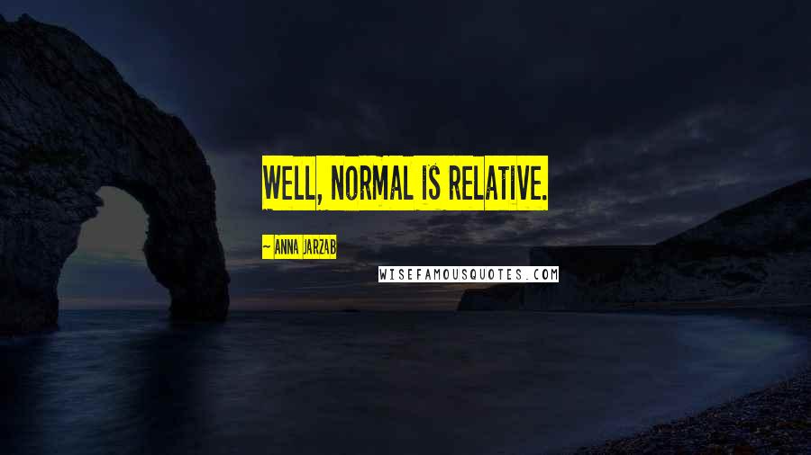 Anna Jarzab Quotes: Well, normal is relative.