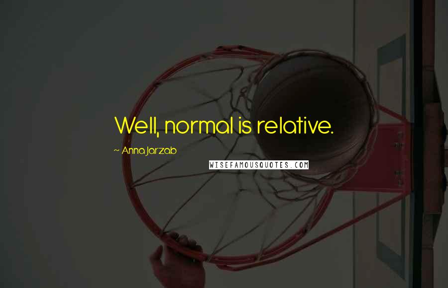 Anna Jarzab Quotes: Well, normal is relative.