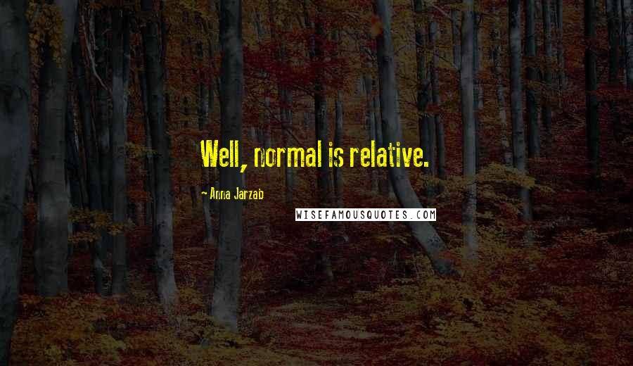 Anna Jarzab Quotes: Well, normal is relative.