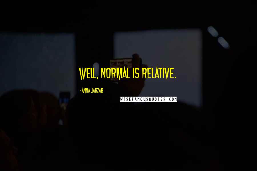 Anna Jarzab Quotes: Well, normal is relative.