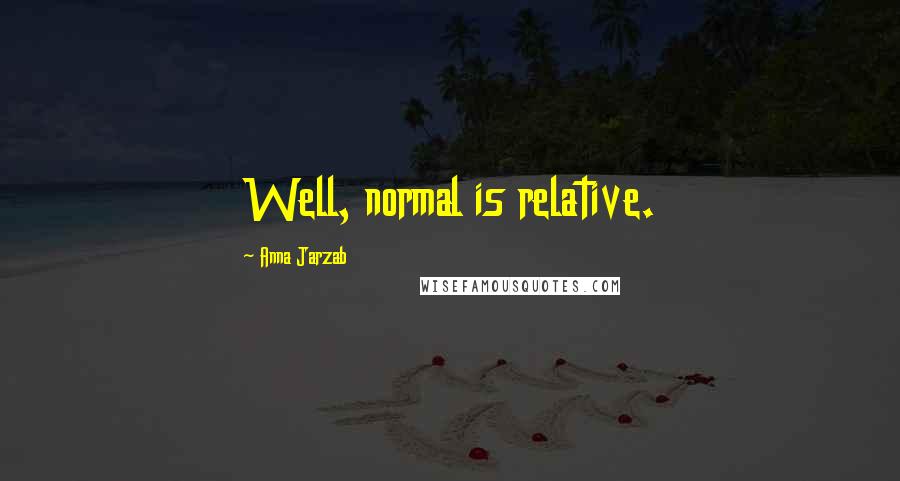 Anna Jarzab Quotes: Well, normal is relative.