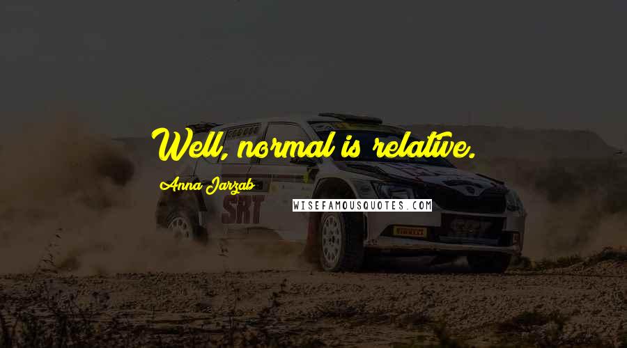 Anna Jarzab Quotes: Well, normal is relative.