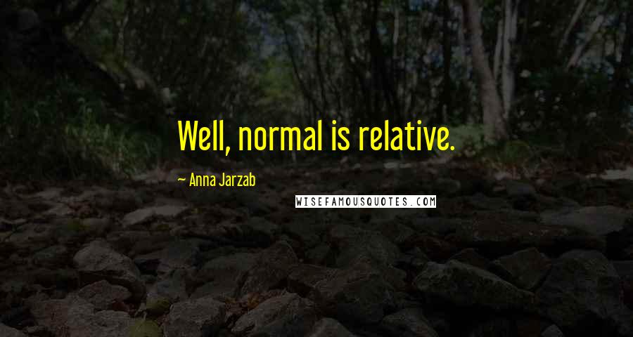 Anna Jarzab Quotes: Well, normal is relative.