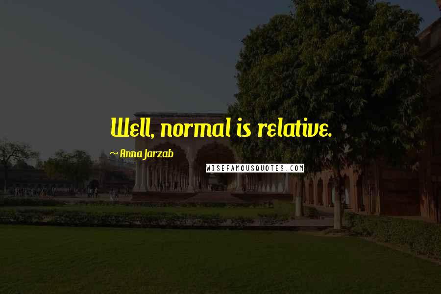 Anna Jarzab Quotes: Well, normal is relative.