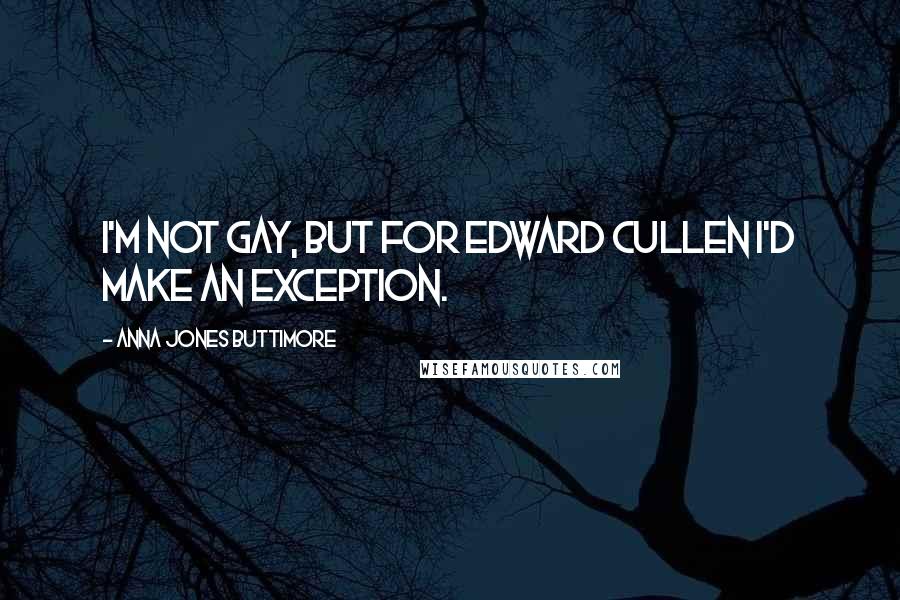 Anna Jones Buttimore Quotes: I'm not gay, but for Edward Cullen I'd make an exception.