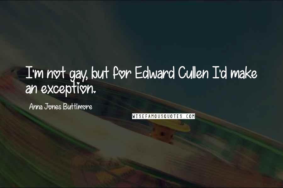 Anna Jones Buttimore Quotes: I'm not gay, but for Edward Cullen I'd make an exception.