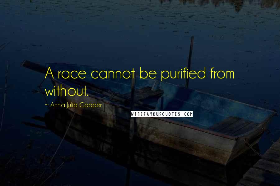 Anna Julia Cooper Quotes: A race cannot be purified from without.