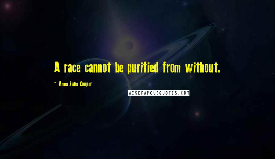 Anna Julia Cooper Quotes: A race cannot be purified from without.