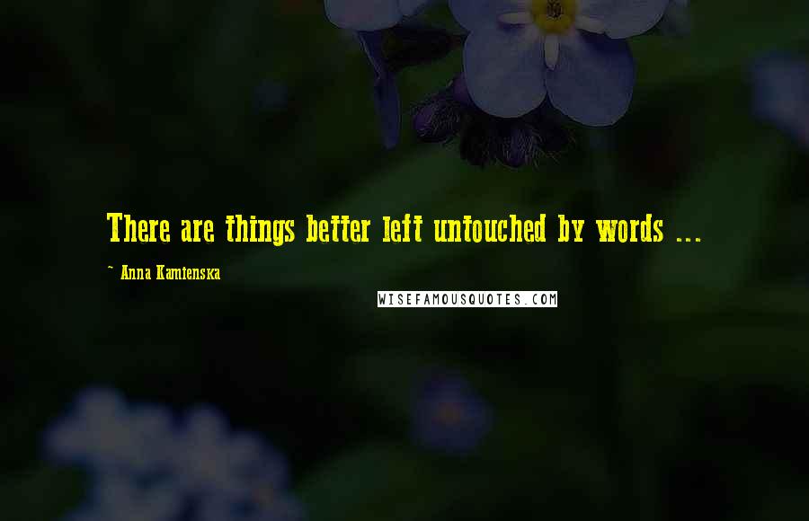 Anna Kamienska Quotes: There are things better left untouched by words ...