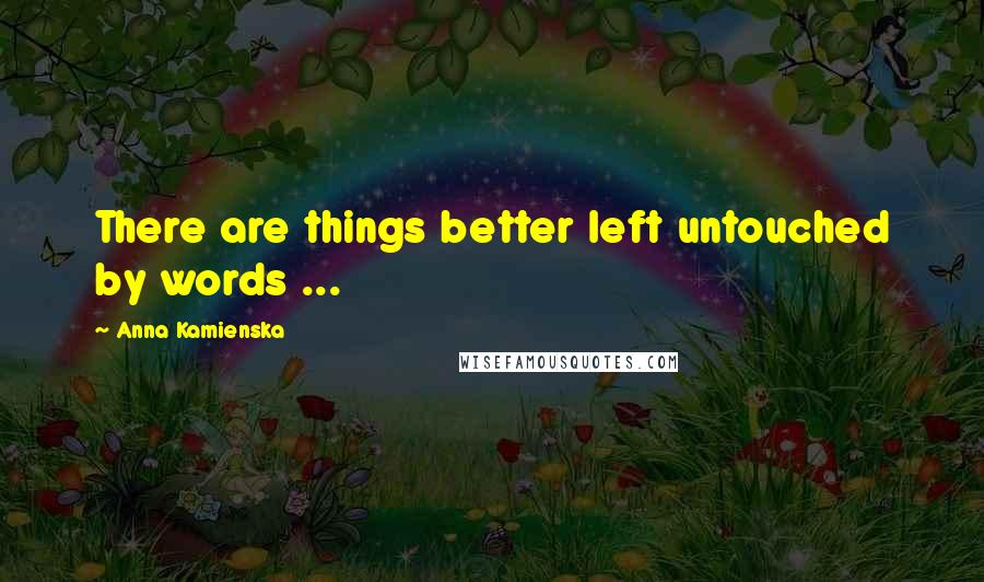 Anna Kamienska Quotes: There are things better left untouched by words ...
