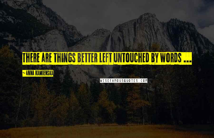 Anna Kamienska Quotes: There are things better left untouched by words ...