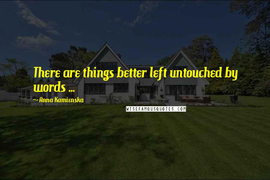 Anna Kamienska Quotes: There are things better left untouched by words ...