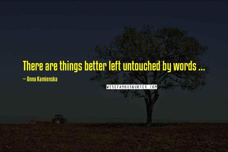 Anna Kamienska Quotes: There are things better left untouched by words ...