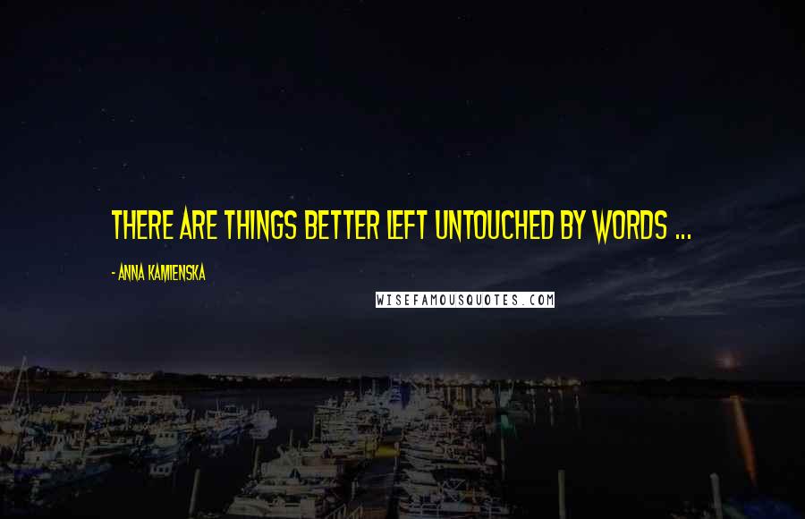 Anna Kamienska Quotes: There are things better left untouched by words ...