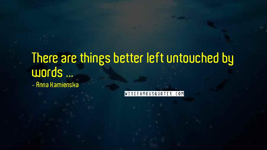 Anna Kamienska Quotes: There are things better left untouched by words ...