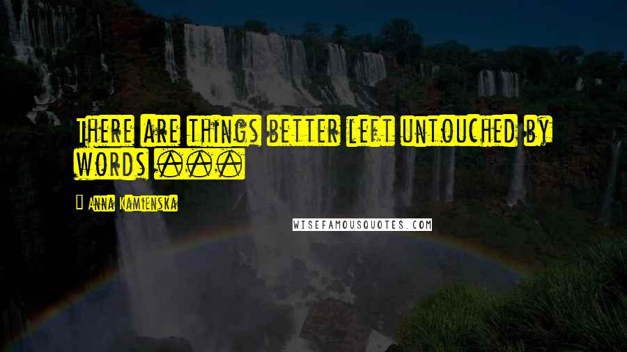 Anna Kamienska Quotes: There are things better left untouched by words ...