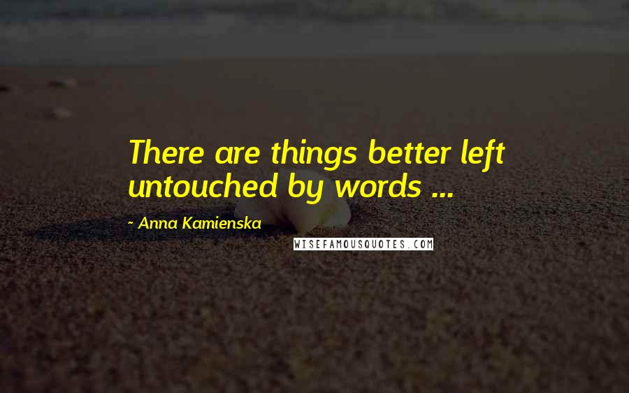 Anna Kamienska Quotes: There are things better left untouched by words ...