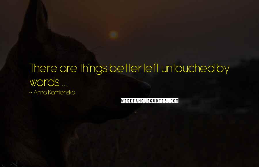 Anna Kamienska Quotes: There are things better left untouched by words ...