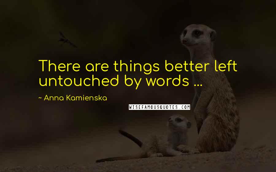 Anna Kamienska Quotes: There are things better left untouched by words ...