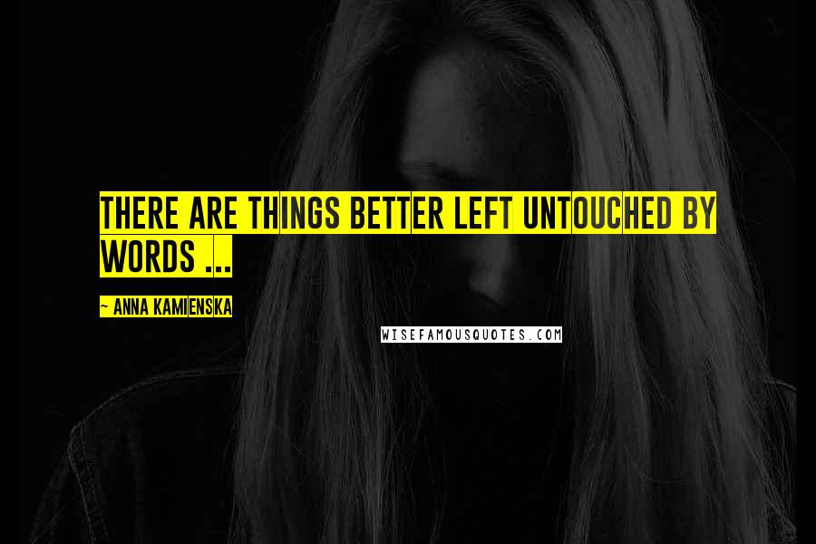 Anna Kamienska Quotes: There are things better left untouched by words ...