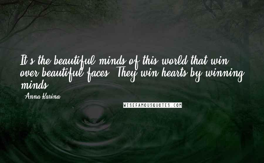 Anna Karina Quotes: It's the beautiful minds of this world that win over beautiful faces. They win hearts by winning minds ...