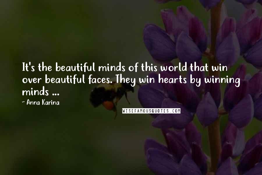 Anna Karina Quotes: It's the beautiful minds of this world that win over beautiful faces. They win hearts by winning minds ...