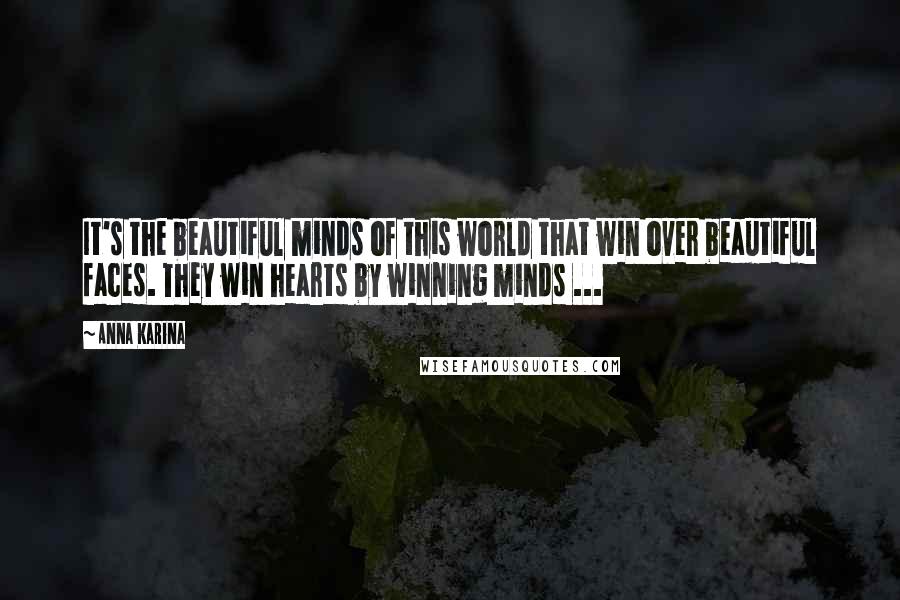 Anna Karina Quotes: It's the beautiful minds of this world that win over beautiful faces. They win hearts by winning minds ...