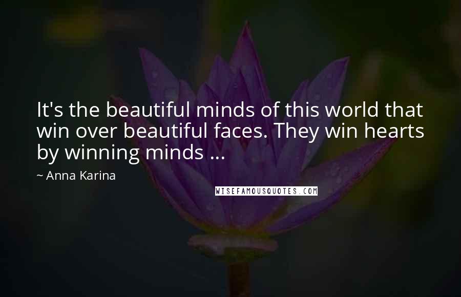 Anna Karina Quotes: It's the beautiful minds of this world that win over beautiful faces. They win hearts by winning minds ...