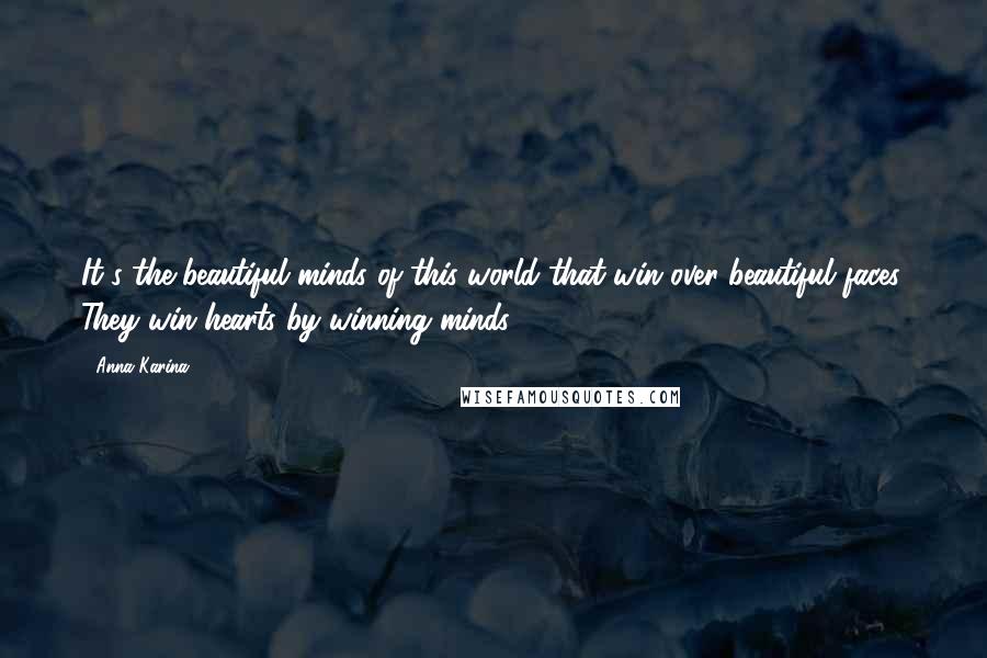 Anna Karina Quotes: It's the beautiful minds of this world that win over beautiful faces. They win hearts by winning minds ...