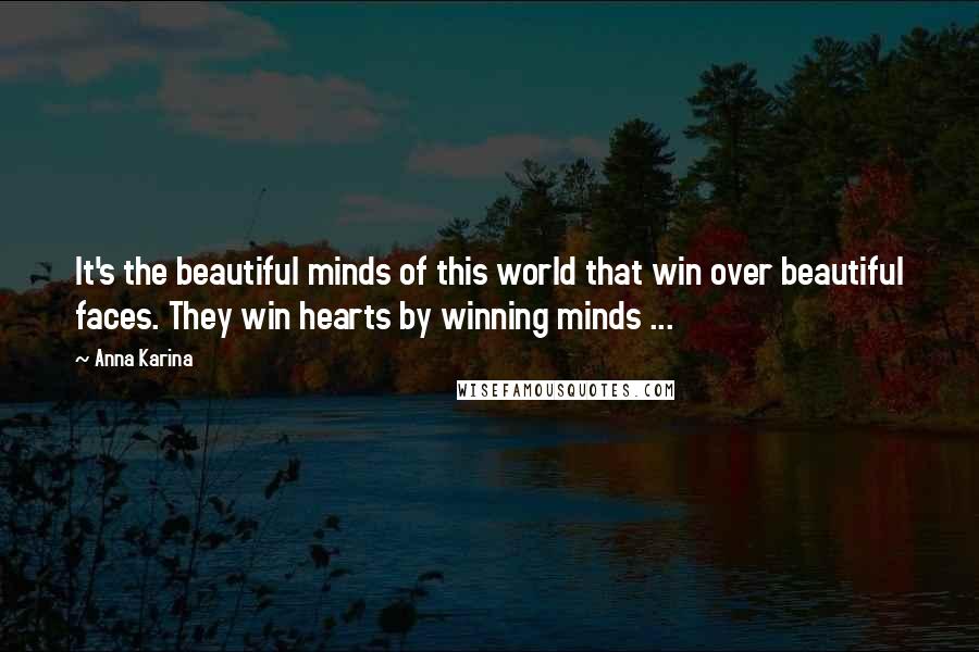 Anna Karina Quotes: It's the beautiful minds of this world that win over beautiful faces. They win hearts by winning minds ...