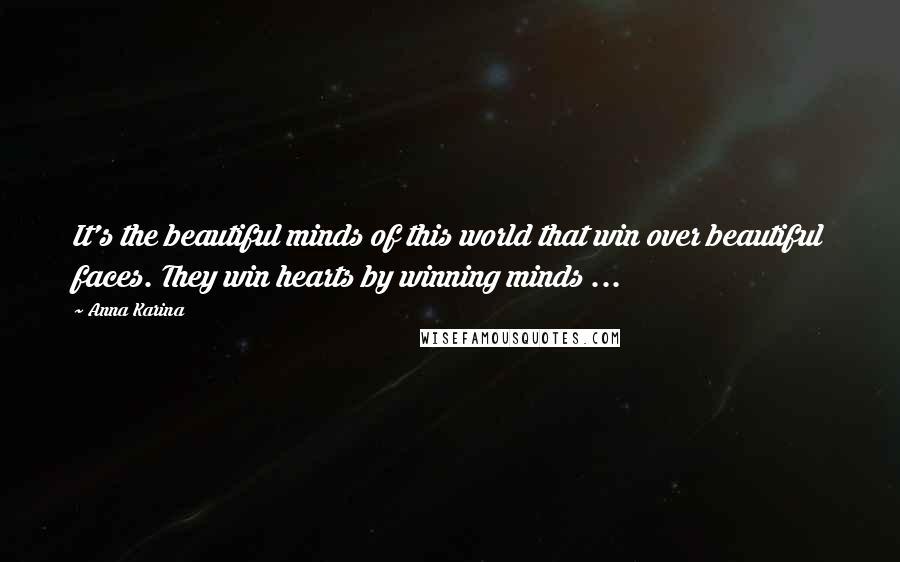 Anna Karina Quotes: It's the beautiful minds of this world that win over beautiful faces. They win hearts by winning minds ...