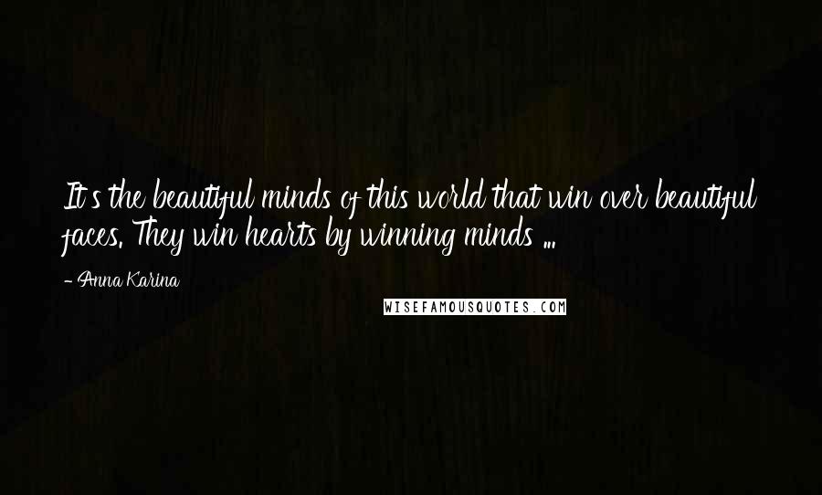 Anna Karina Quotes: It's the beautiful minds of this world that win over beautiful faces. They win hearts by winning minds ...