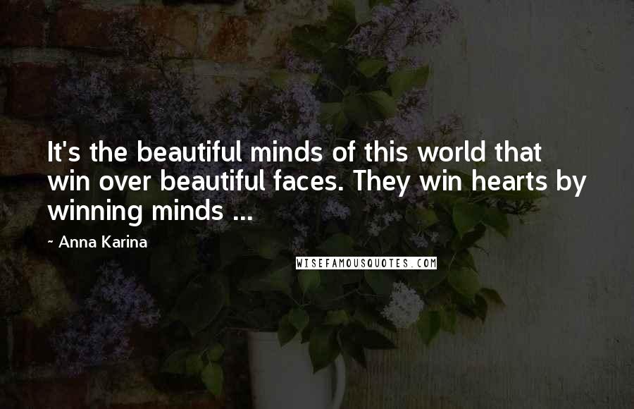 Anna Karina Quotes: It's the beautiful minds of this world that win over beautiful faces. They win hearts by winning minds ...